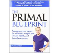The Primal Blueprint: Reprogram Your Genes for Effortless Weight Loss, Vibrant Health & Boundless Energy