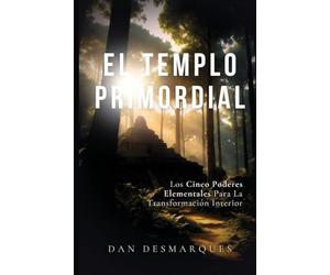 The Primal Temple / El Templo Primordial: Mastering the Five Elemental Powers / Los cinco poderes elementales para la transformación interior