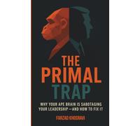 The Primal Trap: Why Your Ape Brain Is Sabotaging Your Leadership - And How To Fix It.