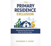 The Primary Residence Exclusion: Maximizing Your Tax-Free Gain When You Sell Your Home