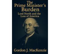 The Prime Minister’s Burden: Lord North and the Loss of America
