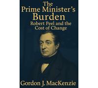 The Prime Minister’s Burden: Robert Peel and the Cost of Change: 3