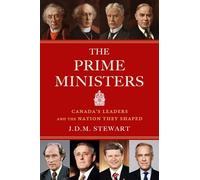 The Prime Ministers: Canada's Leaders and the Nation They Shaped