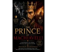THE PRINCE: A CLASSIC ON LEADERSHIP, INFLUENCE, AND POWER - MACHIAVELLI