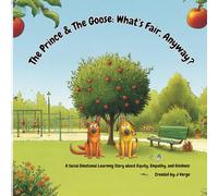 The Prince and The Goose: What's fair, Anyway?: A Social-Emotional Learning Story about Equity, Empathy and Kindness