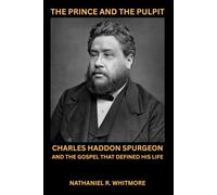 The Prince And The Pulpit: Charles Haddon Spurgeon and the Gospel That Defined His Life