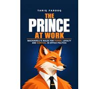 The Prince at Work: Machiavelli’s Rules for Power, Loyalty and Survival in Office Politics