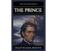THE PRINCE by NICCOLO' Machiavelli: A 21st century guide to power, strategy and leadership