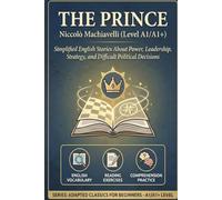 The Prince by Niccolò Machiavelli (Level A1/A1+): Simplified English Stories About Power, Leadership, Strategy, and Difficult Political Decisions