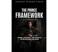 THE PRINCE FRAMEWORK: Power, Legitimacy, and Survival After Decisions Are Made