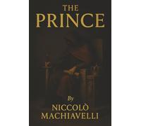 The Prince: How Power Is Taken, Kept, and Feared-The Ruthless Blueprint for Rulers