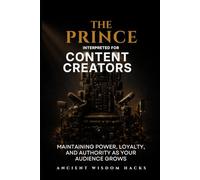 The Prince Interpreted for Content Creators: Maintaining Power, Loyalty, and Authority as Your Audience Grows