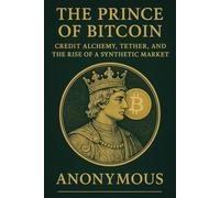 The Prince of Bitcoin: Credit Alchemy, Tether, and the Rise of a Synthetic Market