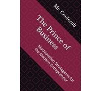 The Prince of Business: Machiavelian Stratagems for the Modern Entrepreneur