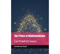 The Prince of Mathematicians: Carl Friedrich Gauss