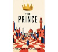 The Prince: Rule the World as It Is, Not as You Wish It Were