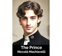 The Prince - The Original Machiavelli 1513 text - Annotated