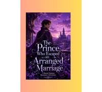 The Prince Who Escaped an Arranged Marriage: A Royal Fantasy Romance Adventure