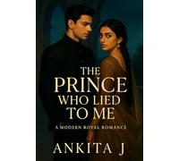 The Prince who Lied to me: A Modern Royal Romance About Secrets, Scars & the Girl Who Refused to Kneel