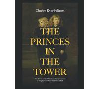 The Princes in the Tower: The History of the Mysterious Disappearances of King Edward V and the Duke of York