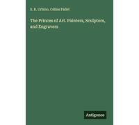 The Princes of Art. Painters, Sculptors, and Engravers