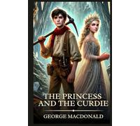 The Princess and the Curdie: Timeless Edition Featuring Authentic Illustrations