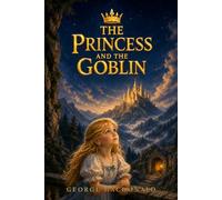 The Princess and the Goblin: Classic Illustrated Children's Book by George MacDonald