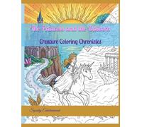 The Princess and the Unicorn: Creature Coloring Chronicles