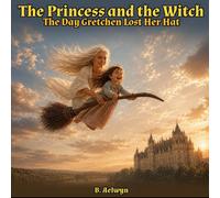 The Princess and the Witch: The Day Gretchen Lost Her Hat