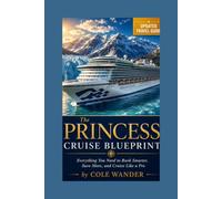 The Princess Cruise Blueprint: An Insider's Guide to Booking Smart, Choosing the Best Cabin, Saving Money, Planning Shore Excursions, and Enjoying an Unforgettable Princess Cruise
