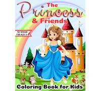The Princess & Friends Coloring Book for Kids Ages 3-8: 50 Enchanting Designs with Fairy Tale Princesses, Cute Animals, Castles & Magical Adventures: ... fun, and relaxation in one magical book