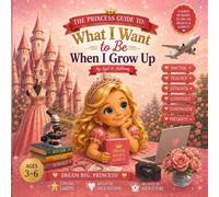 The Princess Guide To: What I Want to be When I Grow Up