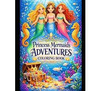 The Princess Mermaids` Adventures Coloring Book: Magical Underwater Princesses, Treasure, Sea Creatures and Adventures To Color