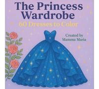 The Princess Wardrobe: 60 dresses to color