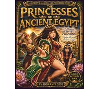 THE PRINCESSES OF ANCIENT EGYPT: A MAGICAL ACTIVITY & COLORING VOYAGE THROUGH ANCIENT EGYPT