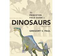 The Princeton Field Guide to Dinosaurs: Second Edition (Princeton Field Guides)