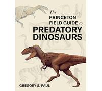 The Princeton Field Guide to Predatory Dinosaurs