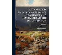 The Principal Navigations, Voyages, Traffiques, And Discoveries Of The English Nation