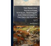 The Principal Navigations, Voyages, Traffiques, And Discoveries Of The English Nation