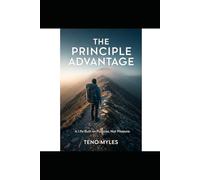The Principle Advantage: A Life Built on Purpose, Not Pleasure