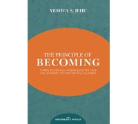 THE PRINCIPLE OF BECOMING: THREE ESSENTIAL PREREQUISITES FOR THE JOURNEY TO DESTINY FULFILLMENT