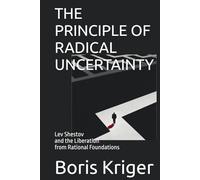 THE PRINCIPLE OF RADICAL UNCERTAINTY: Lev Shestov and the Liberation from Rational Foundations