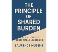 The Principle of Shared Burden: Biblical Keys to Sustainable Leadership