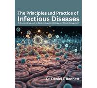 The Principles and Practice of Infectious Diseases: A Structured Approach to Epidemiology, Microbiology, and Clinical Management