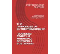 THE PRINCIPLES OF ENTREPRENEURSHIP: A Global Guide to Building, Scaling and Sustaining Your Venture