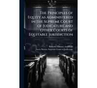 The Principles of Equity as Administered in the Supreme Court of Judicature and Other Courts of Equitable Jurisdiction