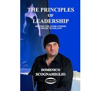 The Principles of Leadership: Become the Guide Others Choose to Follow