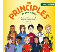 The Principles of Our World - Legacy Edition: a Collection of Stories about How the Principle of Our World Can Help Us along the Journey of Life
