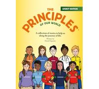 The Principles of Our World - Legacy Edition: A Collection of Stories about How The Principles of Our World Can Help Us along the Journey of Life