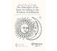 The Principles of the Stars According to Kabbalistic Wisdom: 7 Kabbalistic Keys to Understanding Your Destiny, the Cycles of the Universe, and the Influence of the Stars